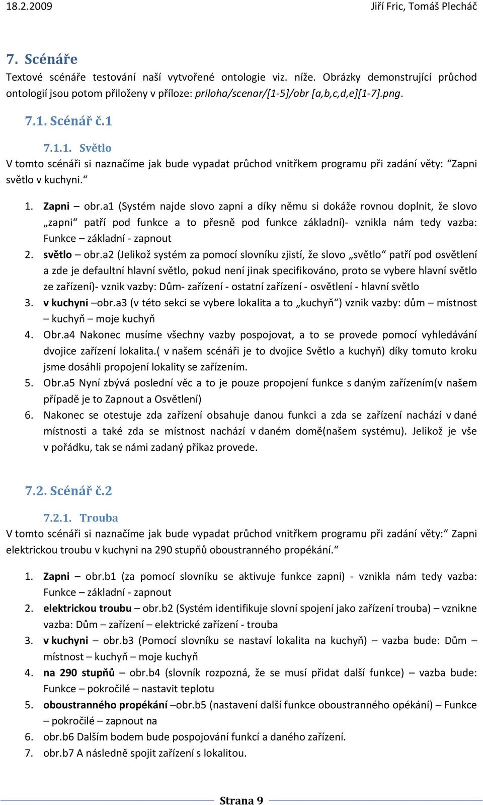 a1 (Systém najde slovo zapni a díky němu si dokáže rovnou doplnit, že slovo zapni patří pod funkce a to přesně pod funkce základní) vznikla nám tedy vazba: Funkce základní zapnout 2. světlo obr.