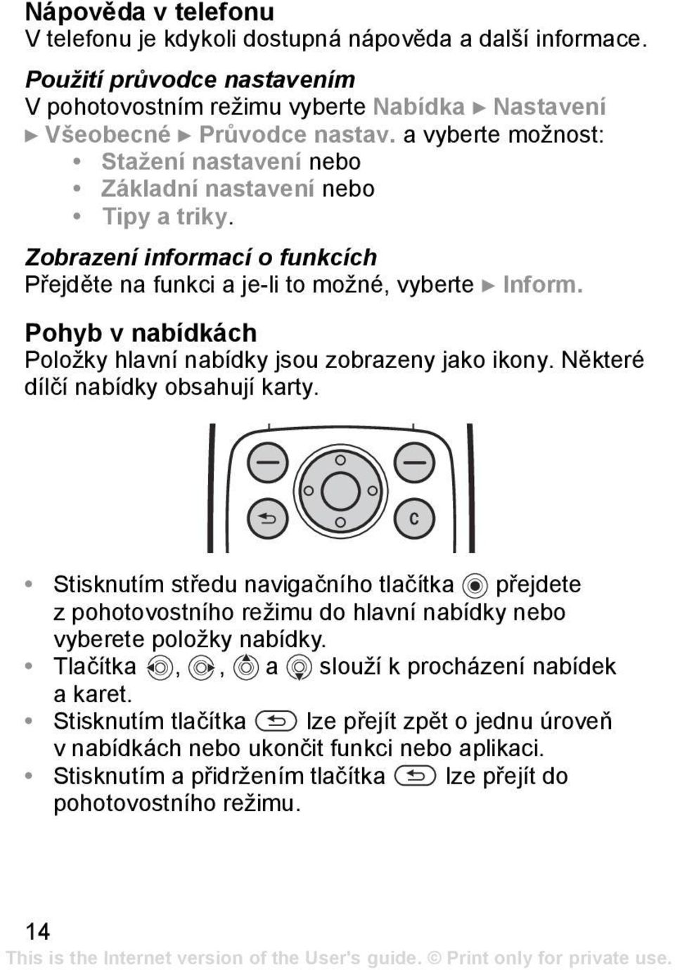 Pohyb v nabídkách Položky hlavní nabídky jsou zobrazeny jako ikony. Některé dílčí nabídky obsahují karty.