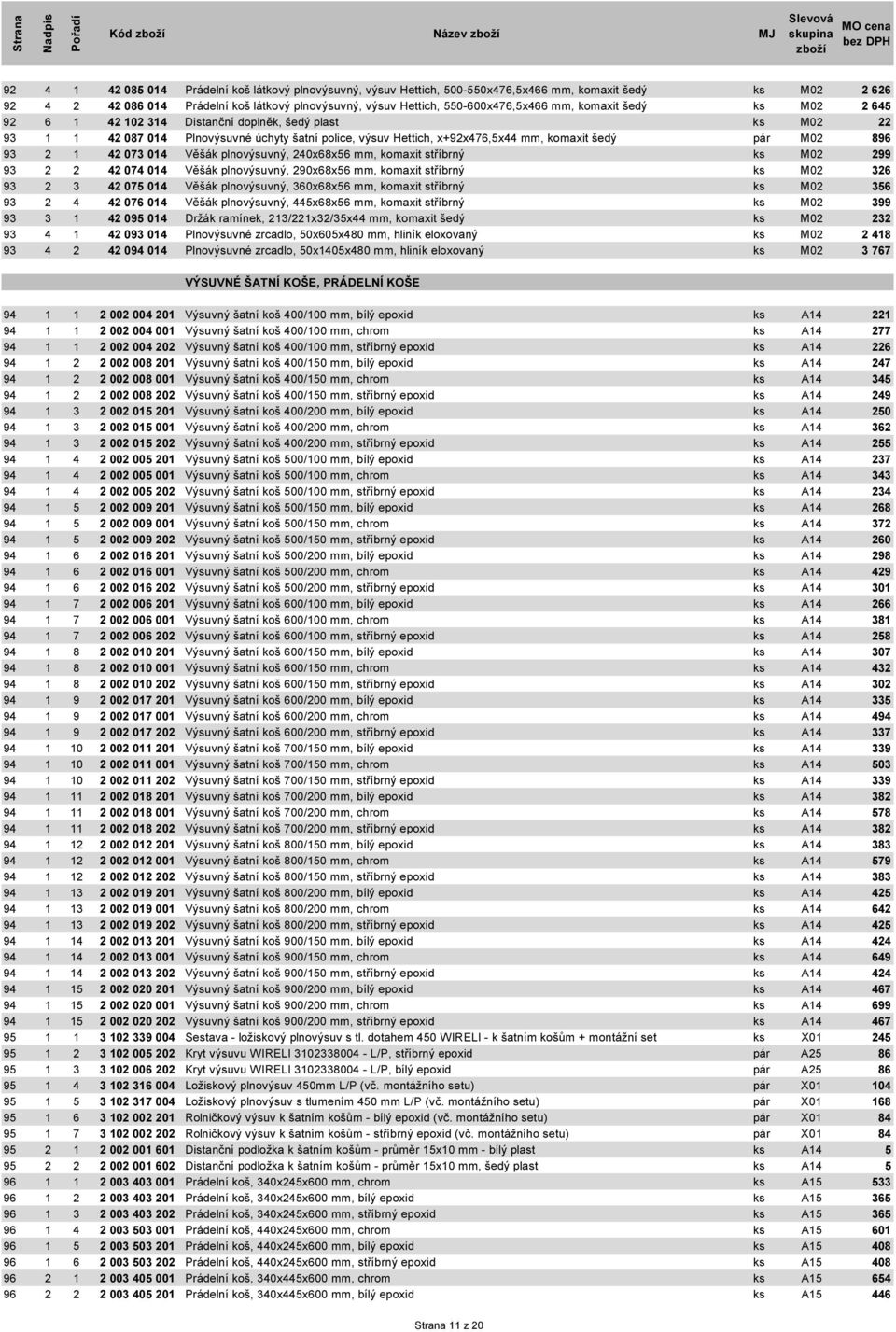 plnovýsuvný, 0xx mm, komaxit stříbrný Věšák plnovýsuvný, xx mm, komaxit stříbrný Držák ramínek, /x/x mm, komaxit šedý Plnovýsuvné zrcadlo, 0x0x0 mm, hliník eloxovaný Plnovýsuvné zrcadlo, 0x0x0 mm,