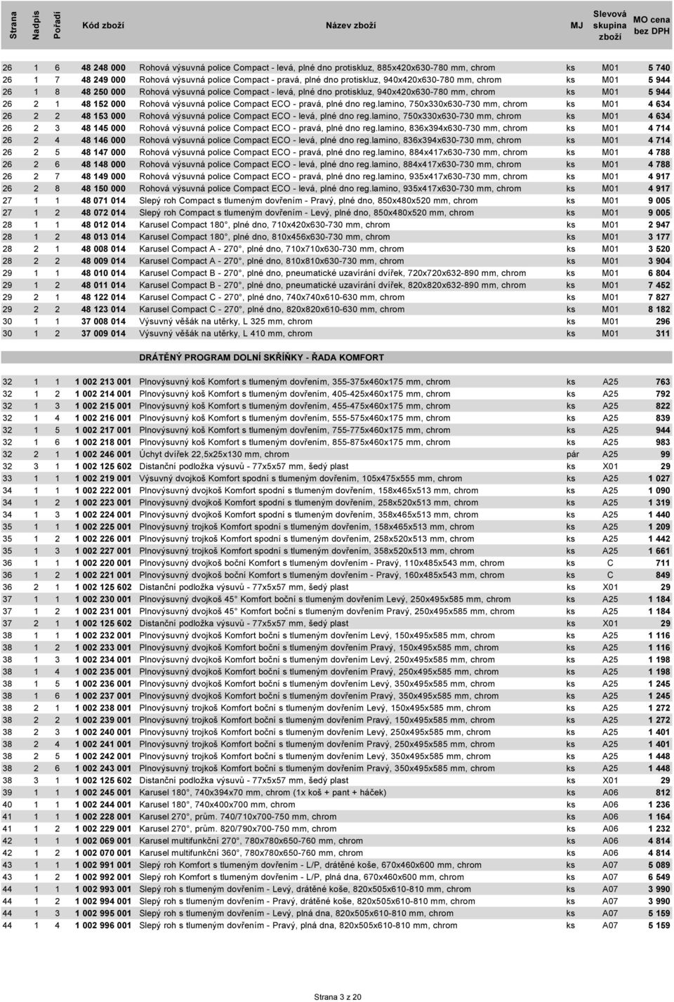 reg.lamino, 0x0x0-0 mm, chrom Rohová výsuvná police Compact ECO - levá, plné dno reg.lamino, 0x0x0-0 mm, chrom Rohová výsuvná police Compact ECO - pravá, plné dno reg.