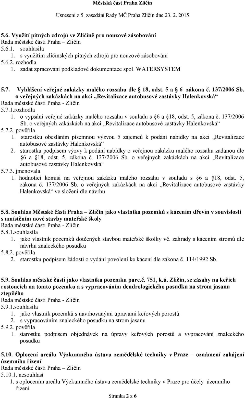 o veřejných zakázkách na akci Revitalizace autobusové zastávky Halenkovská 5.7.1.rozhodla 1. o vypsání veřejné zakázky malého rozsahu v souladu s 6 a 18, odst. 5, zákona č. 137/2006 Sb.