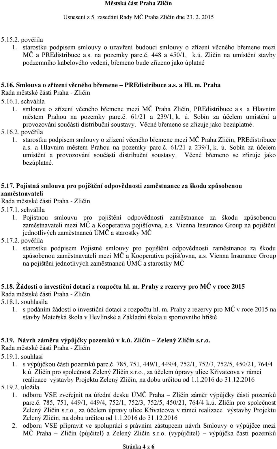 smlouvu o zřízení věcného břemene mezi MČ Praha Zličín, PREdistribuce a.s. a Hlavním městem Prahou na pozemky parc.č. 61/21 a 239/1, k. ú.