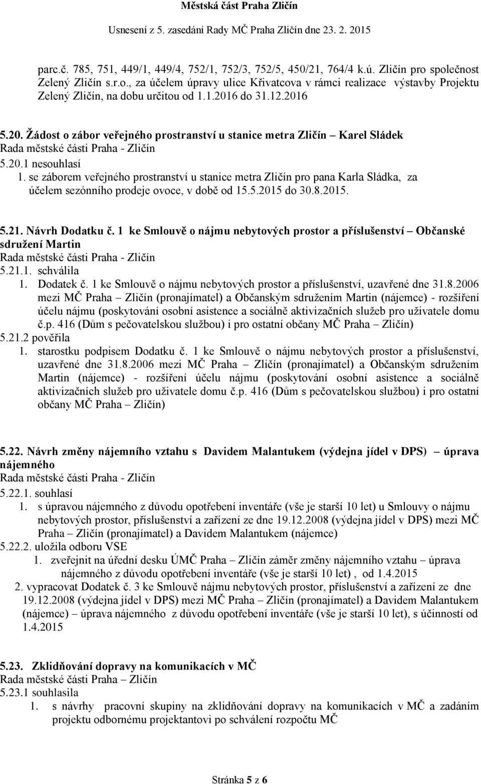 se záborem veřejného prostranství u stanice metra Zličín pro pana Karla Sládka, za účelem sezónního prodeje ovoce, v době od 15.5.2015 do 30.8.2015. 5.21. Návrh Dodatku č.