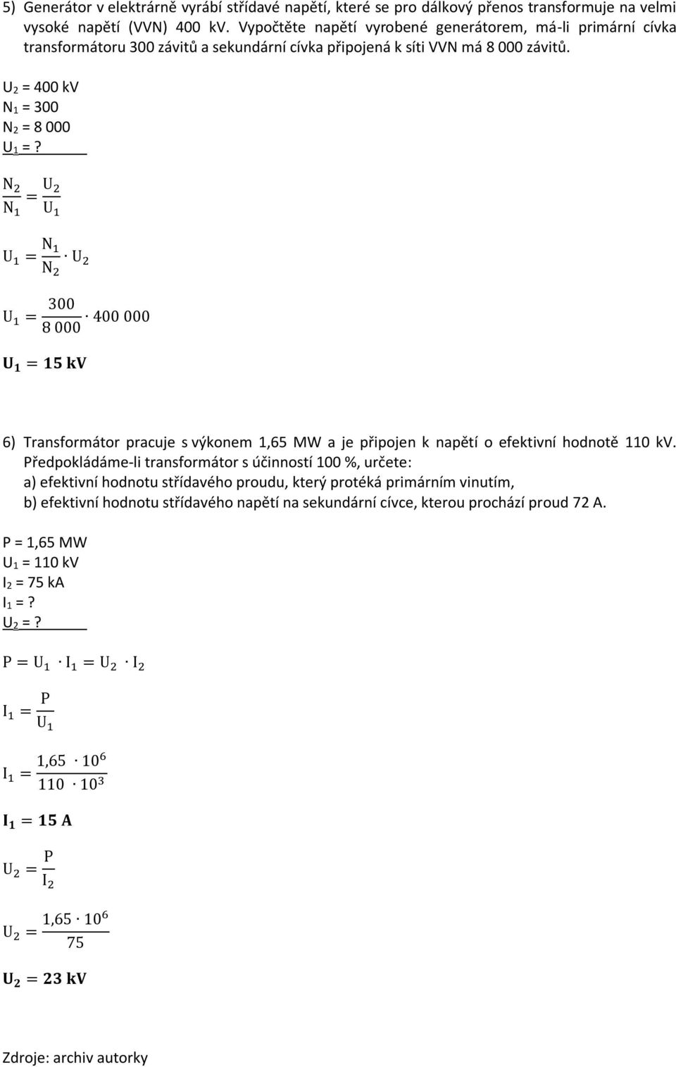 = U 2 = 300 400 000 8 000 = 15 kv 6) Transformátor pracuje s výkonem 1,65 MW a je připojen k napětí o efektivní hodnotě 110 kv.
