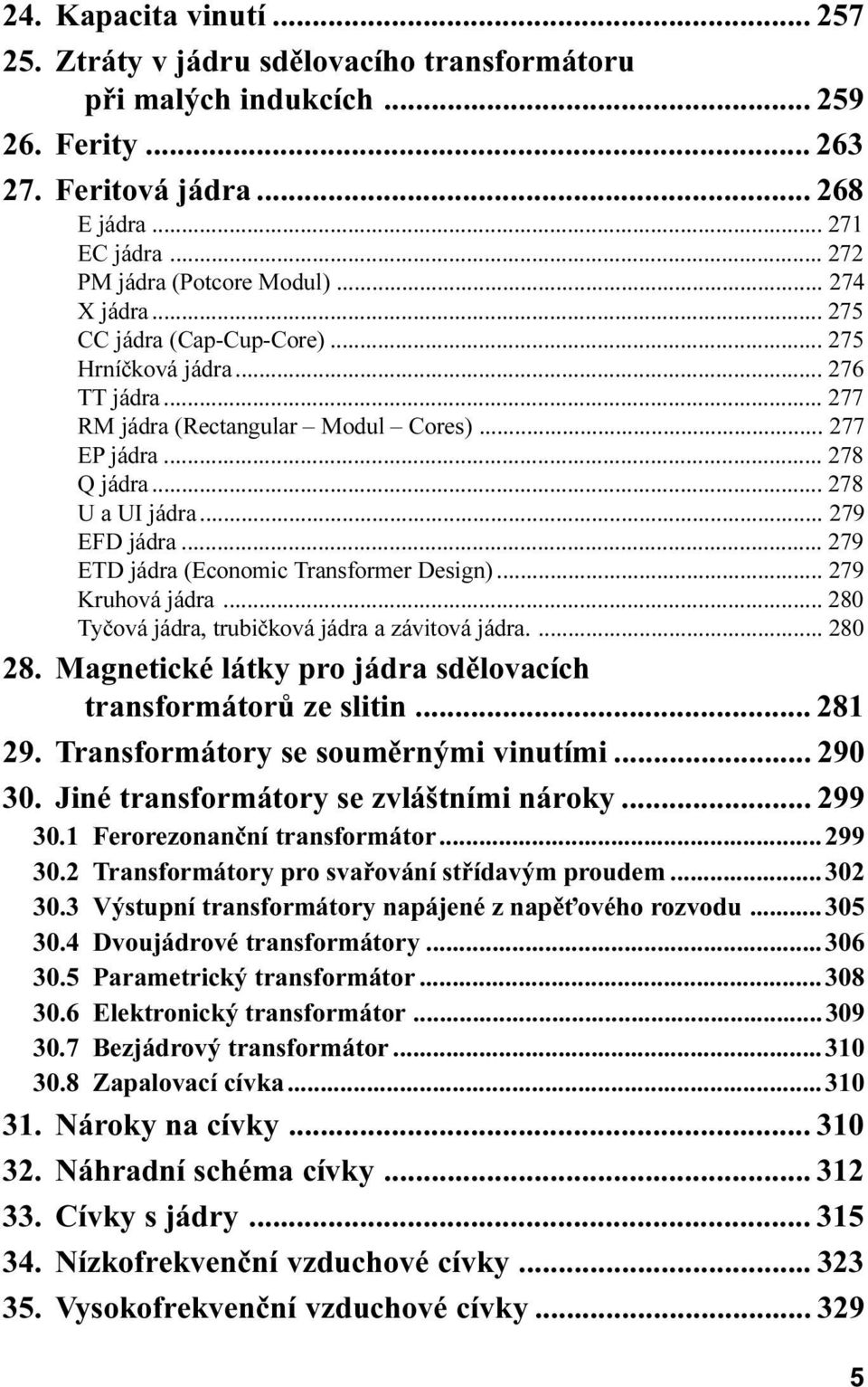 Kruhová jádra 280 Tyèová jádra, trubièková jádra a závitová jádra 280 28 Magnetické látky pro jádra sdìlovacích transformátorù ze slitin 281 29 Transformátory se soumìrnými vinutími 290 30 Jiné