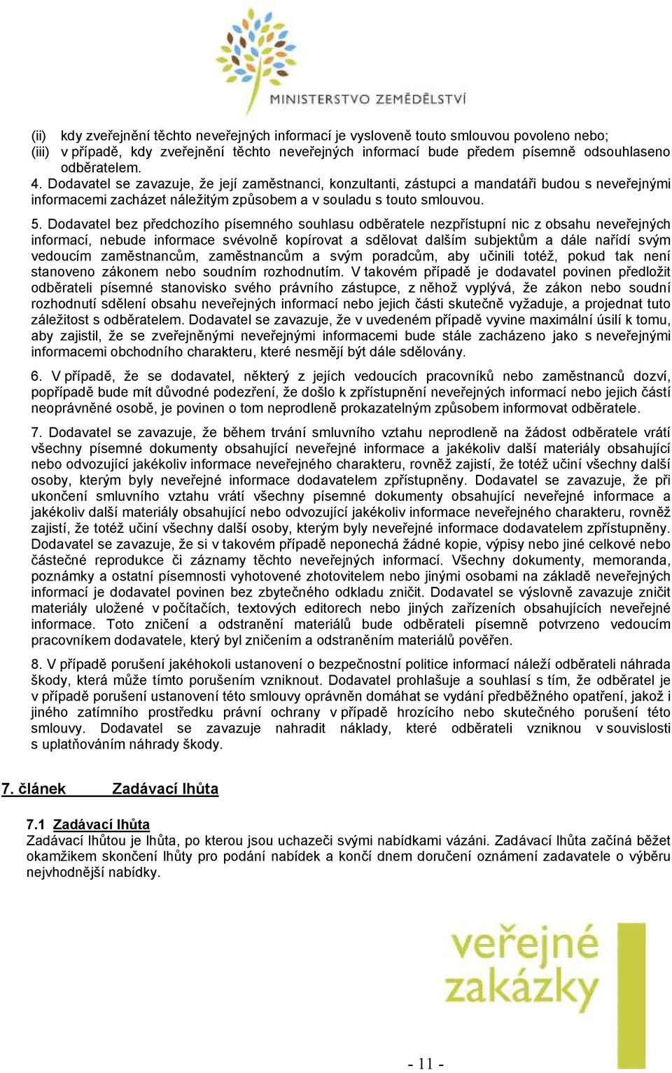 Dodavatel bez předchozího písemného souhlasu odběratele nezpřístupní nic z obsahu neveřejných informací, nebude informace svévolně kopírovat a sdělovat dalším subjektům a dále nařídí svým vedoucím