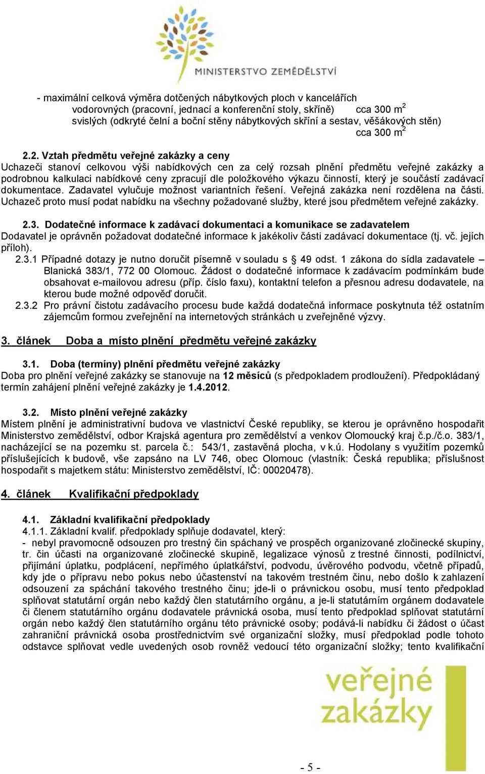 2.2. Vztah předmětu veřejné zakázky a ceny Uchazeči stanoví celkovou výši nabídkových cen za celý rozsah plnění předmětu veřejné zakázky a podrobnou kalkulaci nabídkové ceny zpracují dle položkového