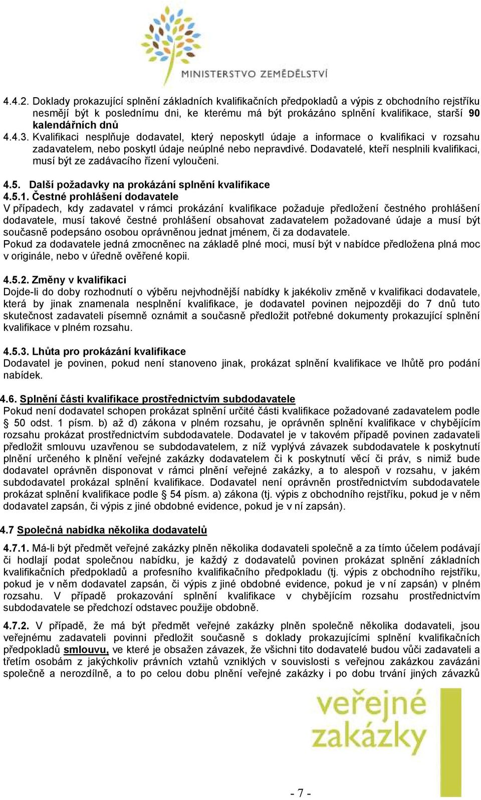 dnů 4.4.3. Kvalifikaci nesplňuje dodavatel, který neposkytl údaje a informace o kvalifikaci v rozsahu zadavatelem, nebo poskytl údaje neúplné nebo nepravdivé.