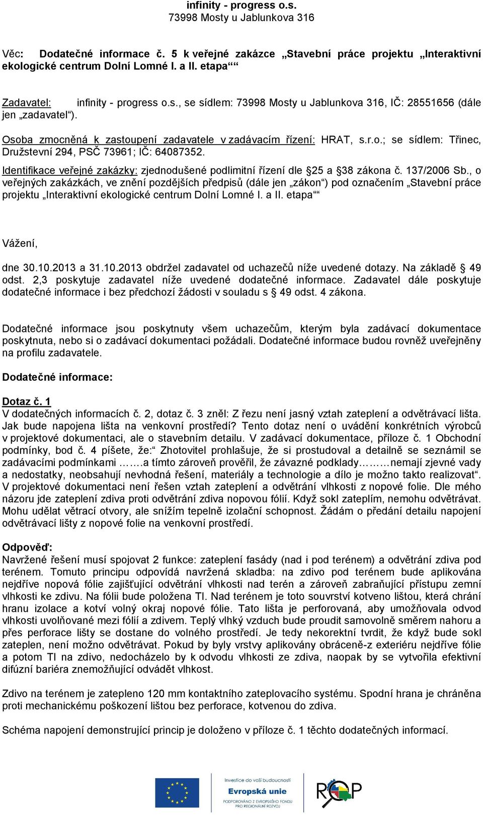 Identifikace veřejné zakázky: zjednodušené podlimitní řízení dle 25 a 38 zákona č. 137/2006 Sb.