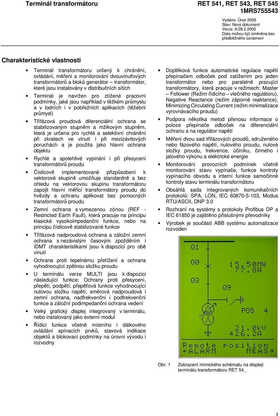 .2.2005 Data mohou být změněna bez předběžného oznámení Charakteristické vlastnosti Terminál transformátoru určený k chránění, ovládání, měření a monitorování dvouvinuťových transformátorů a bloků