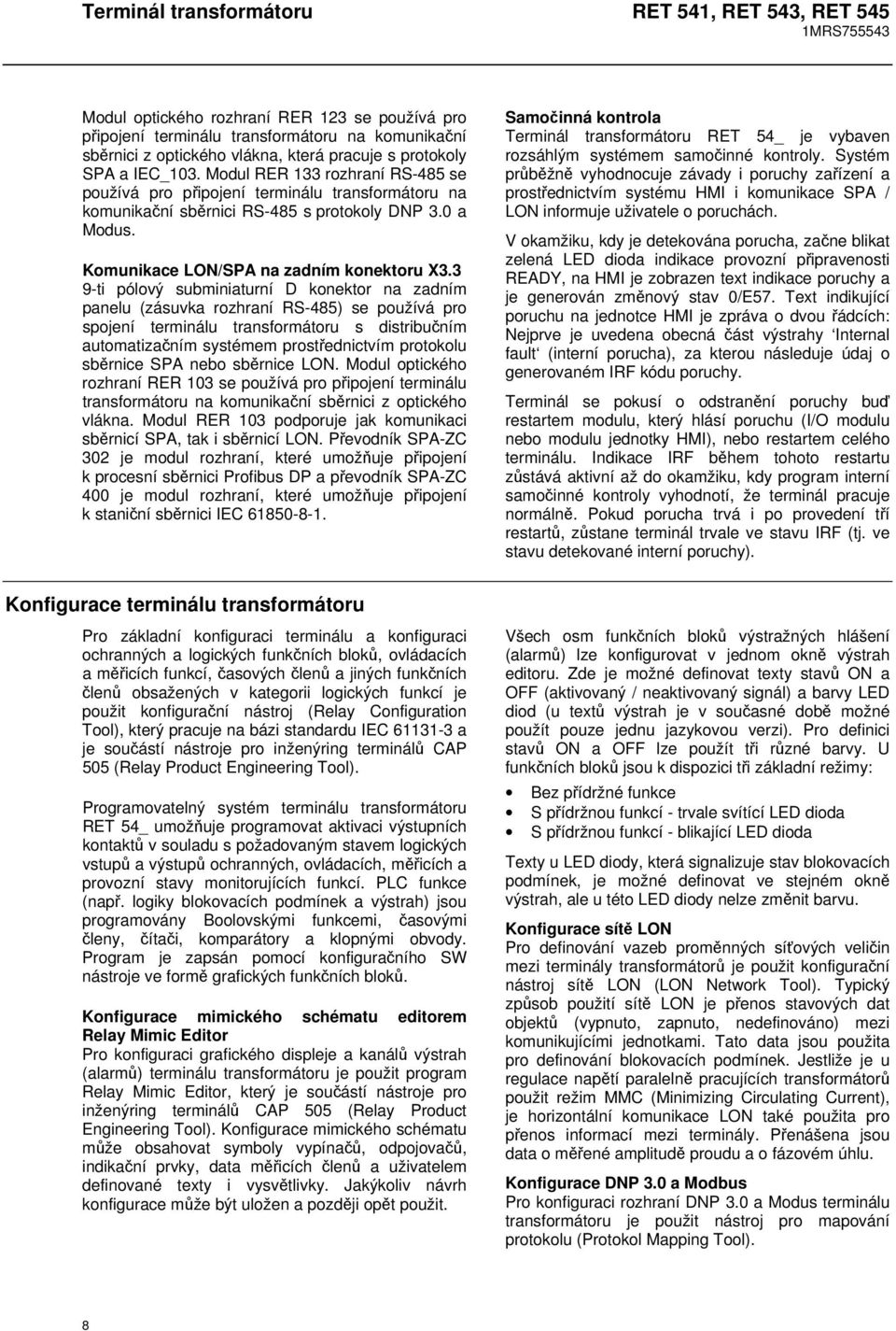 3 9-ti pólový subminiaturní D konektor na zadním panelu (zásuvka rozhraní RS-485) se používá pro spojení terminálu transformátoru s distribučním automatizačním systémem prostřednictvím protokolu