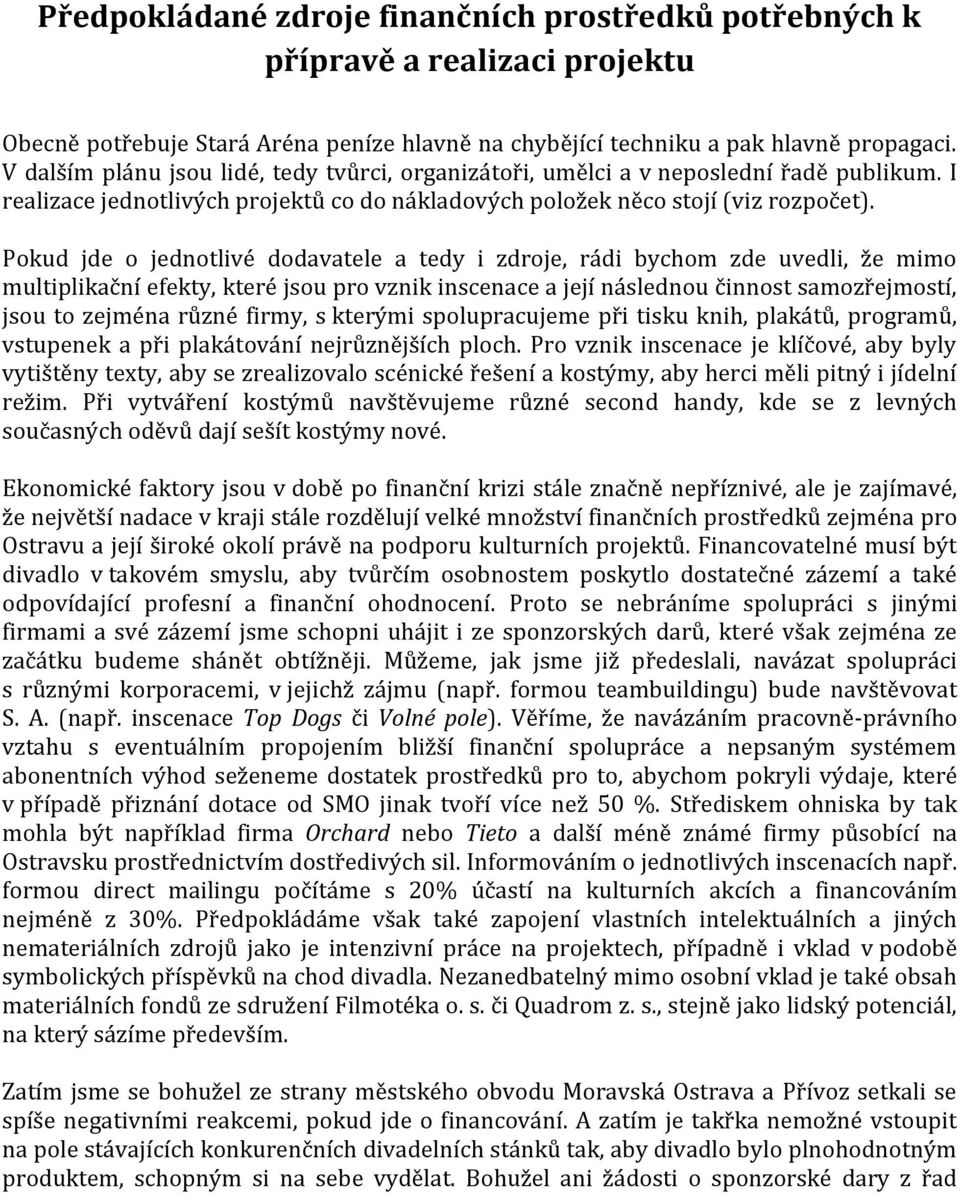 Pokud jde o jednotlivé dodavatele a tedy i zdroje, rádi bychom zde uvedli, že mimo multiplikační efekty, které jsou pro vznik inscenace a její následnou činnost samozřejmostí, jsou to zejména různé