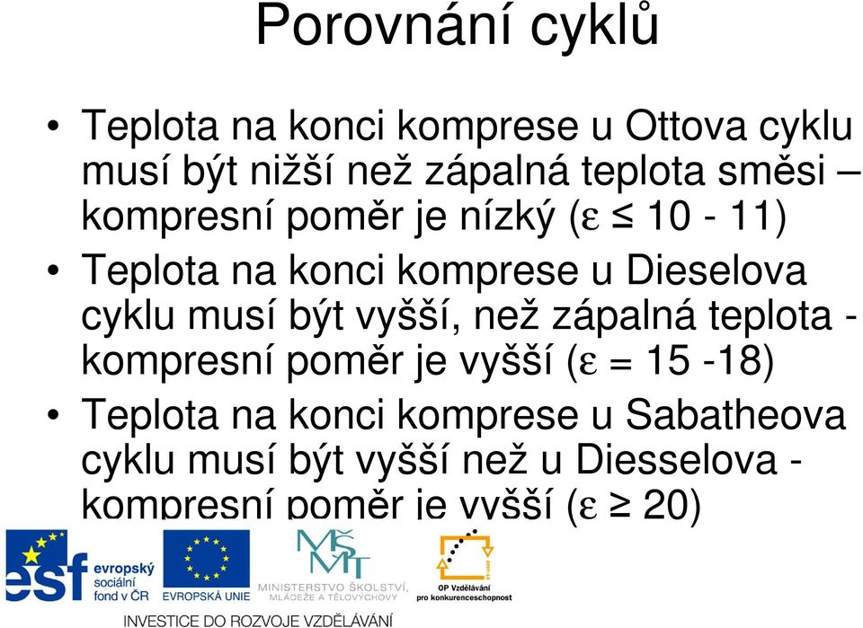 cyklu musí být vyšší, než zápalná teplota - kompresní poměr je vyšší (ε = 15-18) Teplota