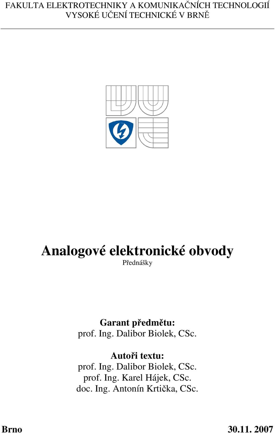 ředmětu: rof. Ing. Dalibor Biolek, CSc. Autoři textu: rof. Ing. Dalibor Biolek, CSc. rof. Ing. Karel Hájek, CSc.