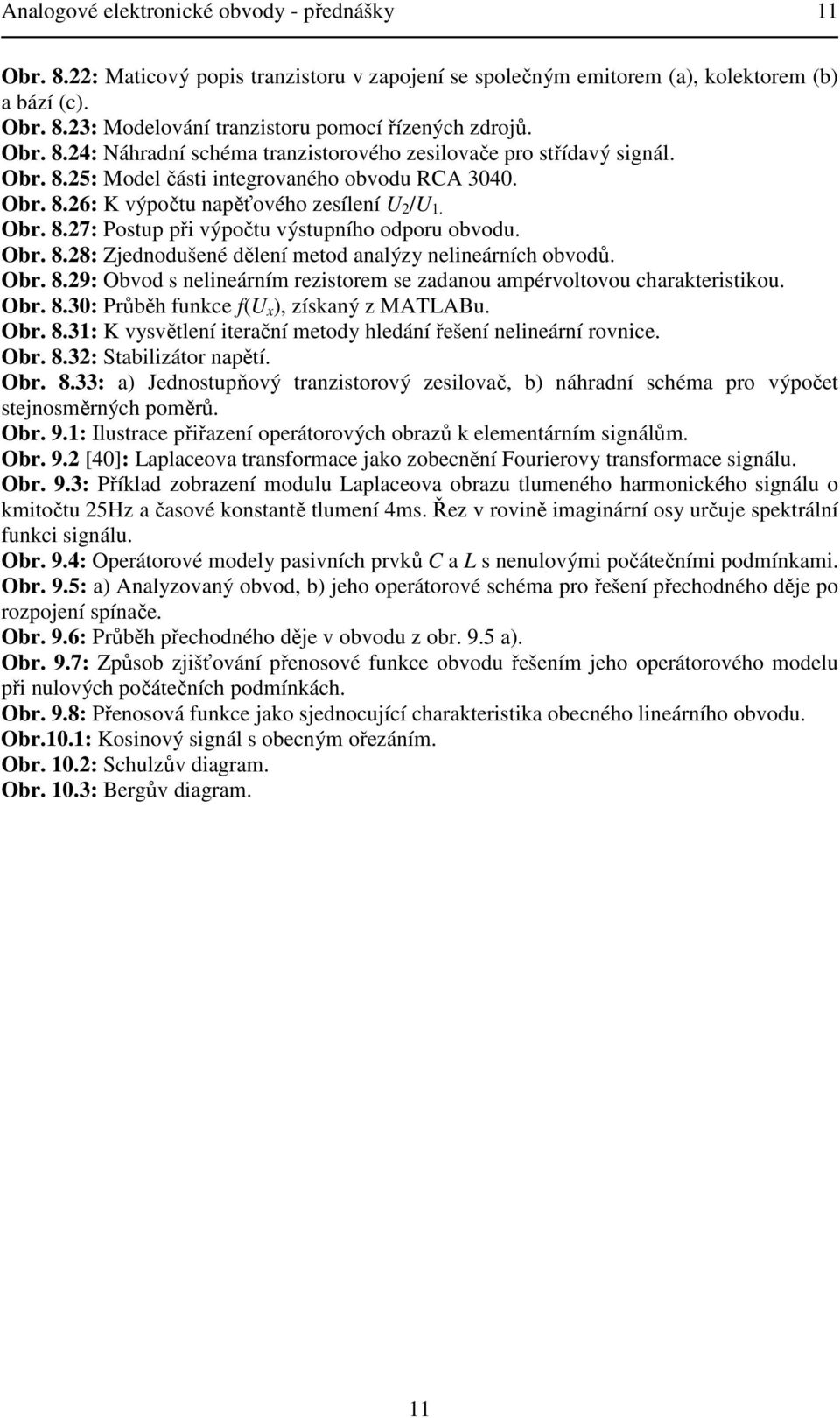 Obr. 8.9: Obvod s nelineárním rezistorem se zadanou amérvoltovou charakteristikou. Obr. 8.3: Průběh funkce f( x ), získaný z MATLABu. Obr. 8.3: K vysvětlení iterační metody hledání řešení nelineární rovnice.
