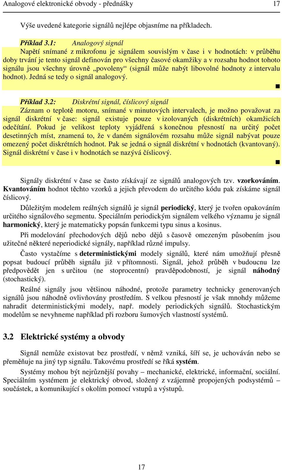 jsou všechny úrovně ovoleny (signál může nabýt libovolné hodnoty z intervalu hodnot). Jedná se tedy o signál analogový. Příklad 3.
