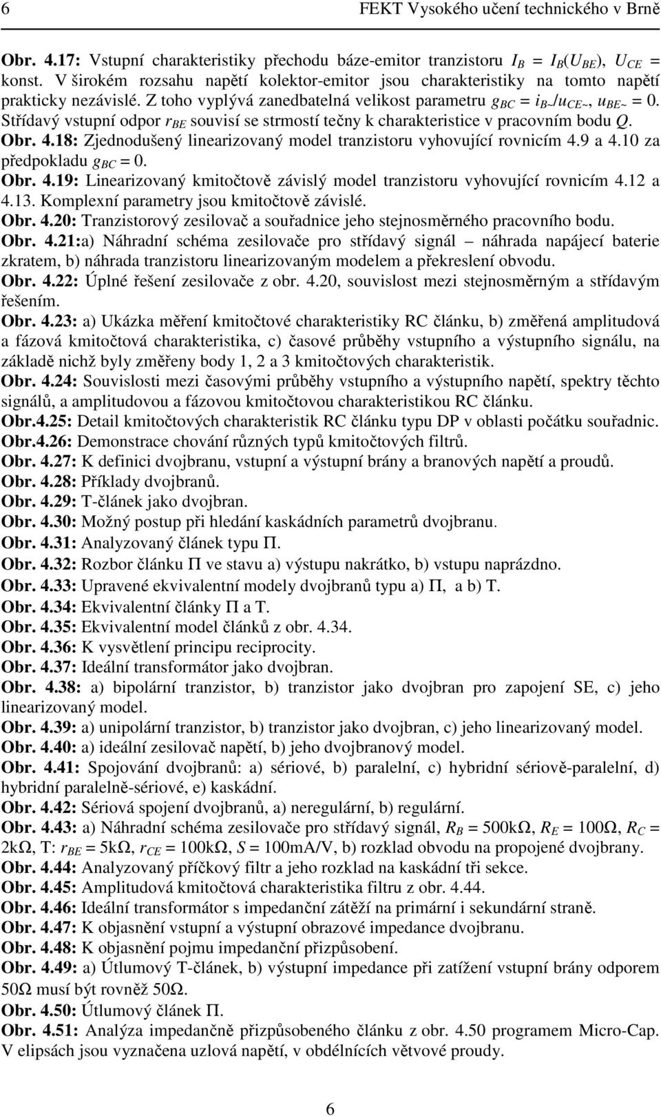 Střídavý vstuní odor r BE souvisí se strmostí tečny k charakteristice v racovním bodu Q. Obr. 4.8: Zjednodušený linearizovaný model tranzistoru vyhovující rovnicím 4.9 a 4. za ředokladu g BC. Obr. 4.9: Linearizovaný kmitočtově závislý model tranzistoru vyhovující rovnicím 4.