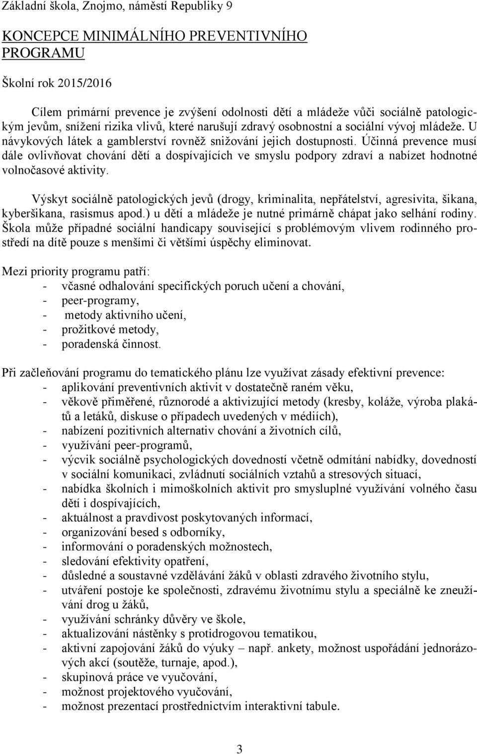 Účinná prevence musí dále ovlivňovat chování dětí a dospívajících ve smyslu podpory zdraví a nabízet hodnotné volnočasové aktivity.