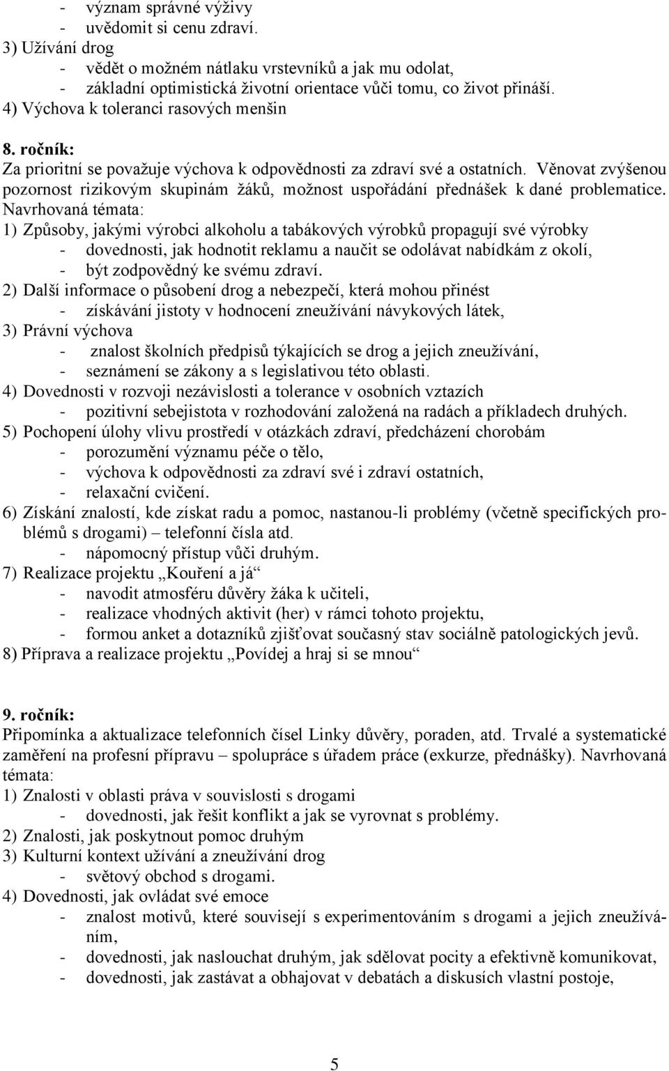 Věnovat zvýšenou pozornost rizikovým skupinám žáků, možnost uspořádání přednášek k dané problematice.