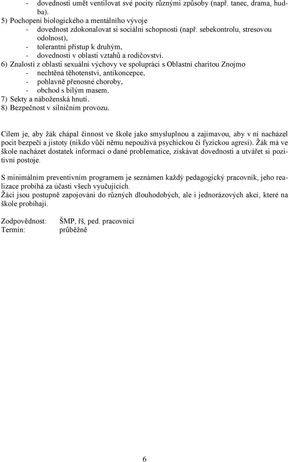 6) Znalosti z oblasti sexuální výchovy ve spolupráci s Oblastní charitou Znojmo - nechtěná těhotenství, antikoncepce, - pohlavně přenosné choroby, - obchod s bílým masem. 7) Sekty a náboženská hnutí.