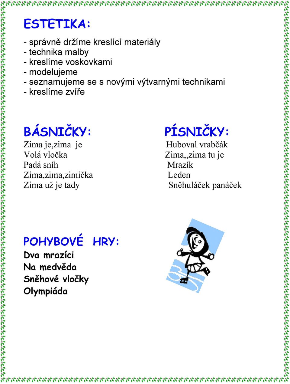 je,zima je Volá vločka Padá sníh Zima,zima,zimička Zima už je tady PÍSNIČKY: Huboval vrabčák