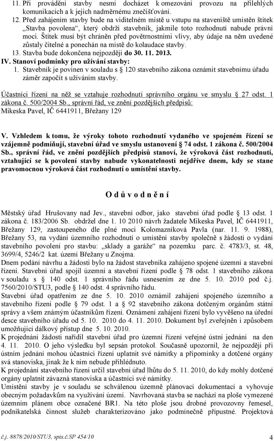 Štítek musí být chráněn před povětrnostními vlivy, aby údaje na něm uvedené zůstaly čitelné a ponechán na místě do kolaudace stavby. 13. Stavba bude dokončena nejpozději do 30. 11. 2013. IV.