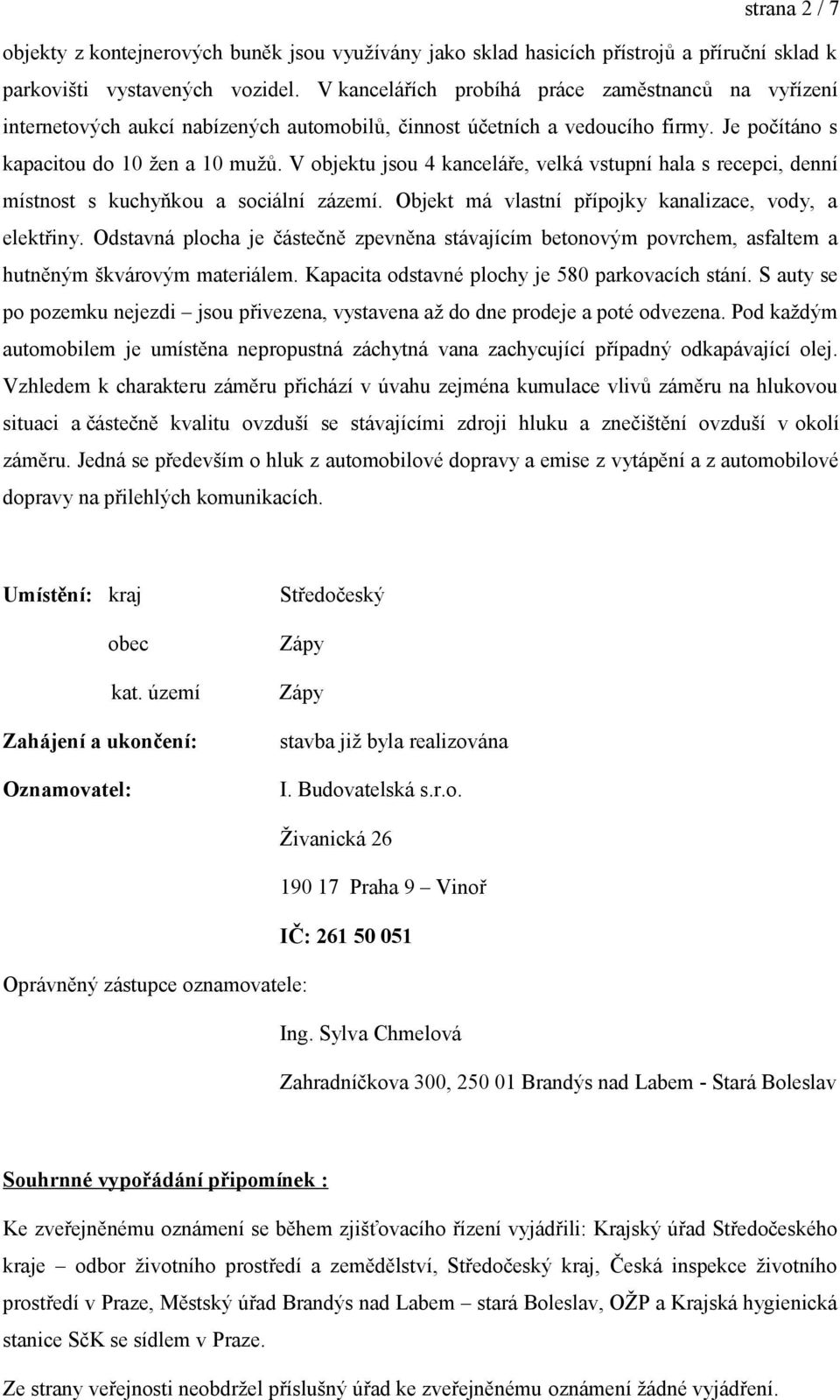 V objektu jsou 4 kanceláře, velká vstupní hala s recepci, denní místnost s kuchyňkou a sociální zázemí. Objekt má vlastní přípojky kanalizace, vody, a elektřiny.