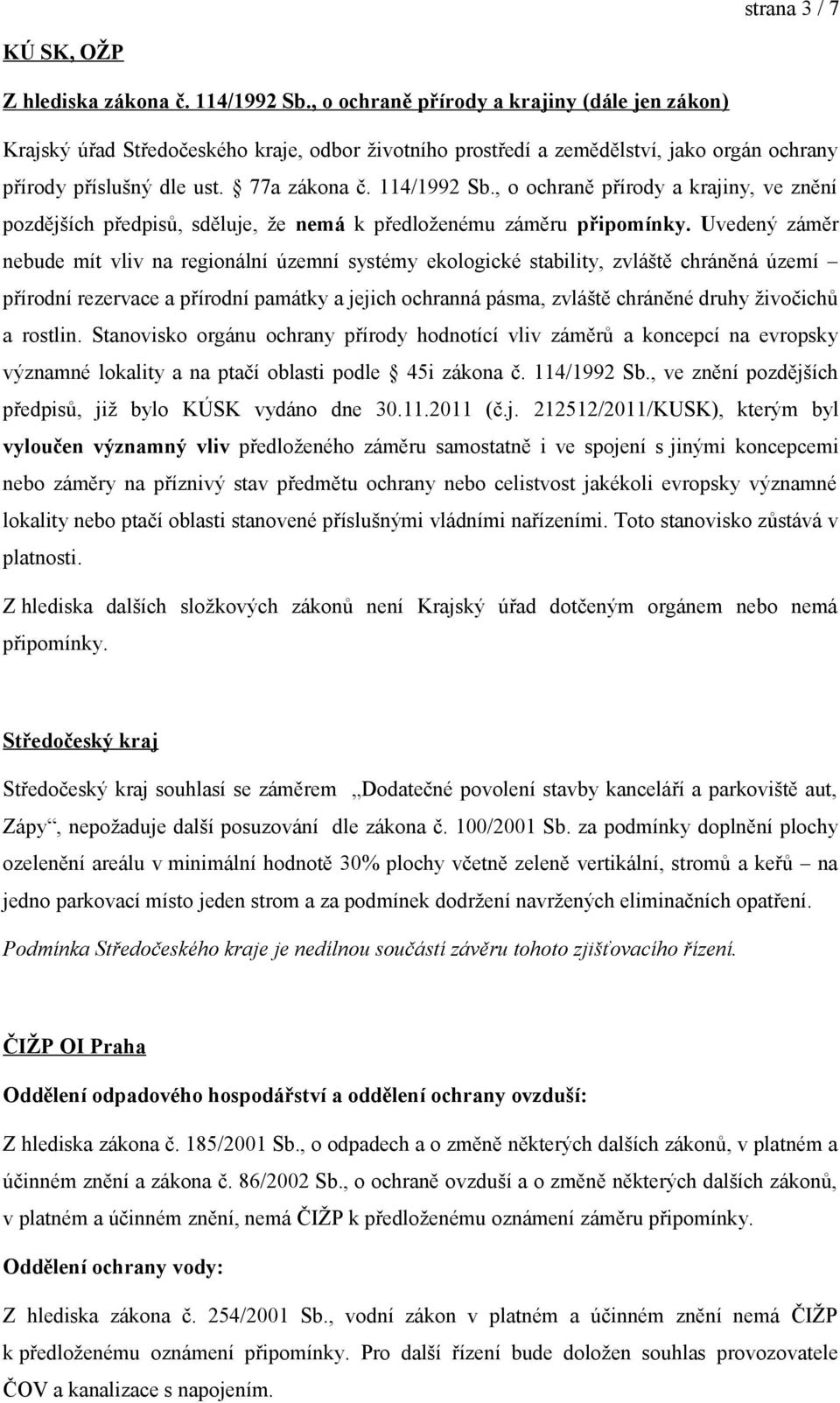 , o ochraně přírody a krajiny, ve znění pozdějších předpisů, sděluje, že nemá k předloženému záměru připomínky.