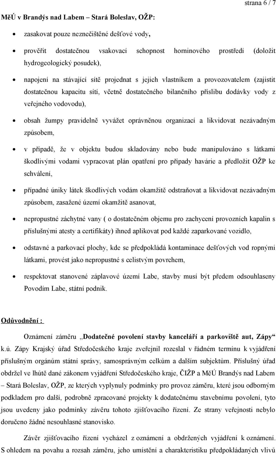 pravidelně vyvážet oprávněnou organizací a likvidovat nezávadným způsobem, v případě, že v objektu budou skladovány nebo bude manipulováno s látkami škodlivými vodami vypracovat plán opatření pro