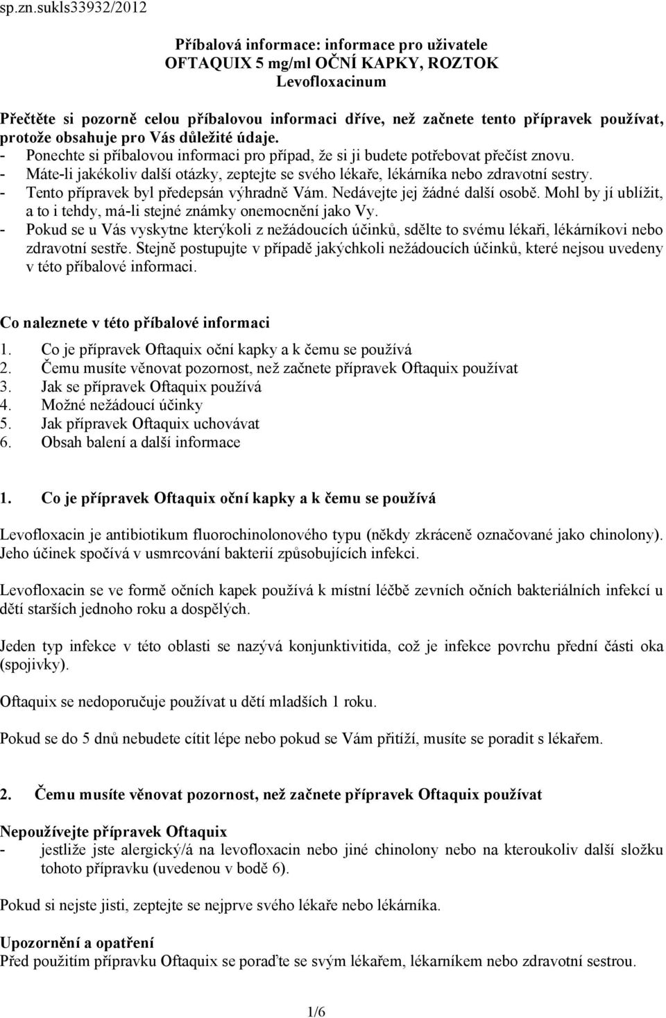 používat, protože obsahuje pro Vás důležité údaje. - Ponechte si příbalovou informaci pro případ, že si ji budete potřebovat přečíst znovu.