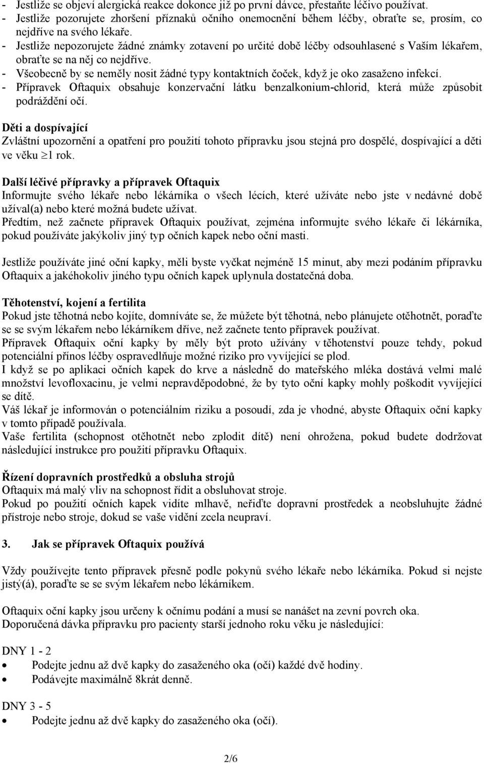 - Jestliže nepozorujete žádné známky zotavení po určité době léčby odsouhlasené s Vaším lékařem, obraťte se na něj co nejdříve.