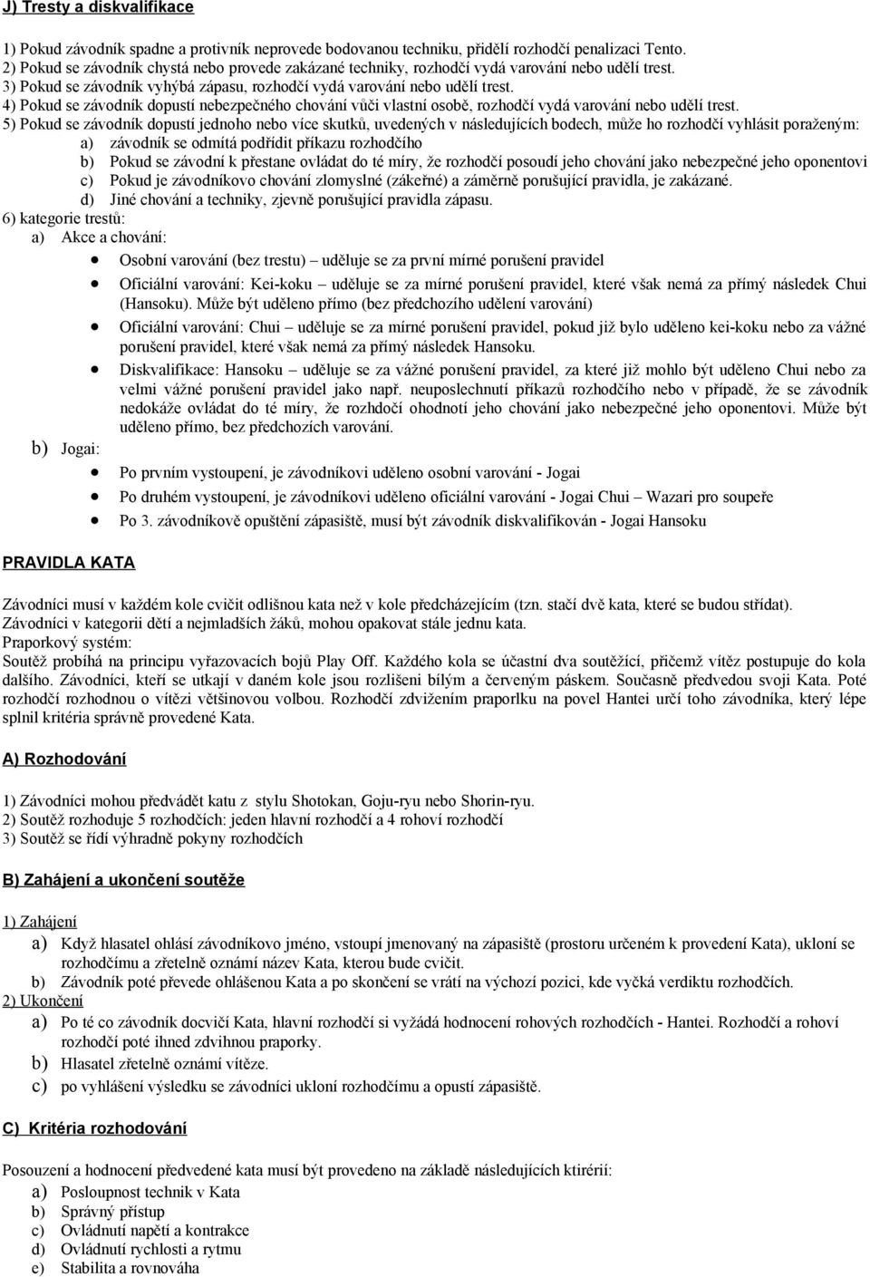 4) Pokud se závodník dopustí nebezpečného chování vůči vlastní osobě, rozhodčí vydá varování nebo udělí trest.