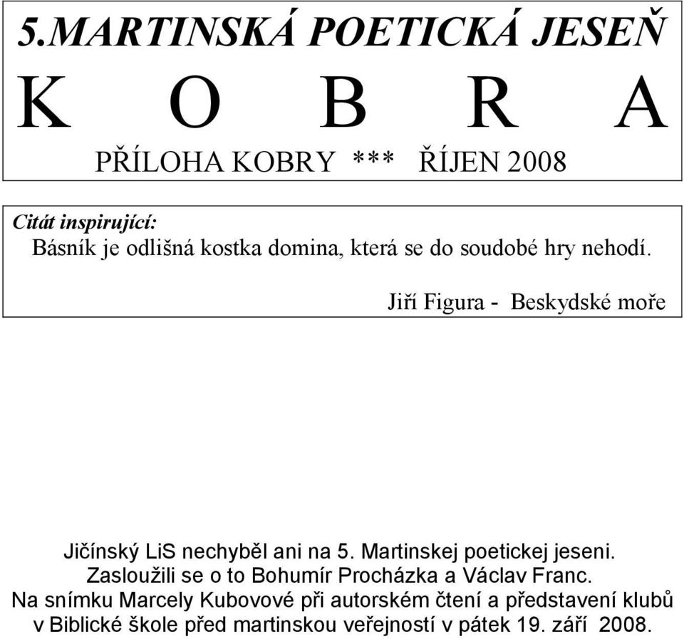 Martinskej poetickej jeseni. Zasloužili se o to Bohumír Procházka a Václav Franc.