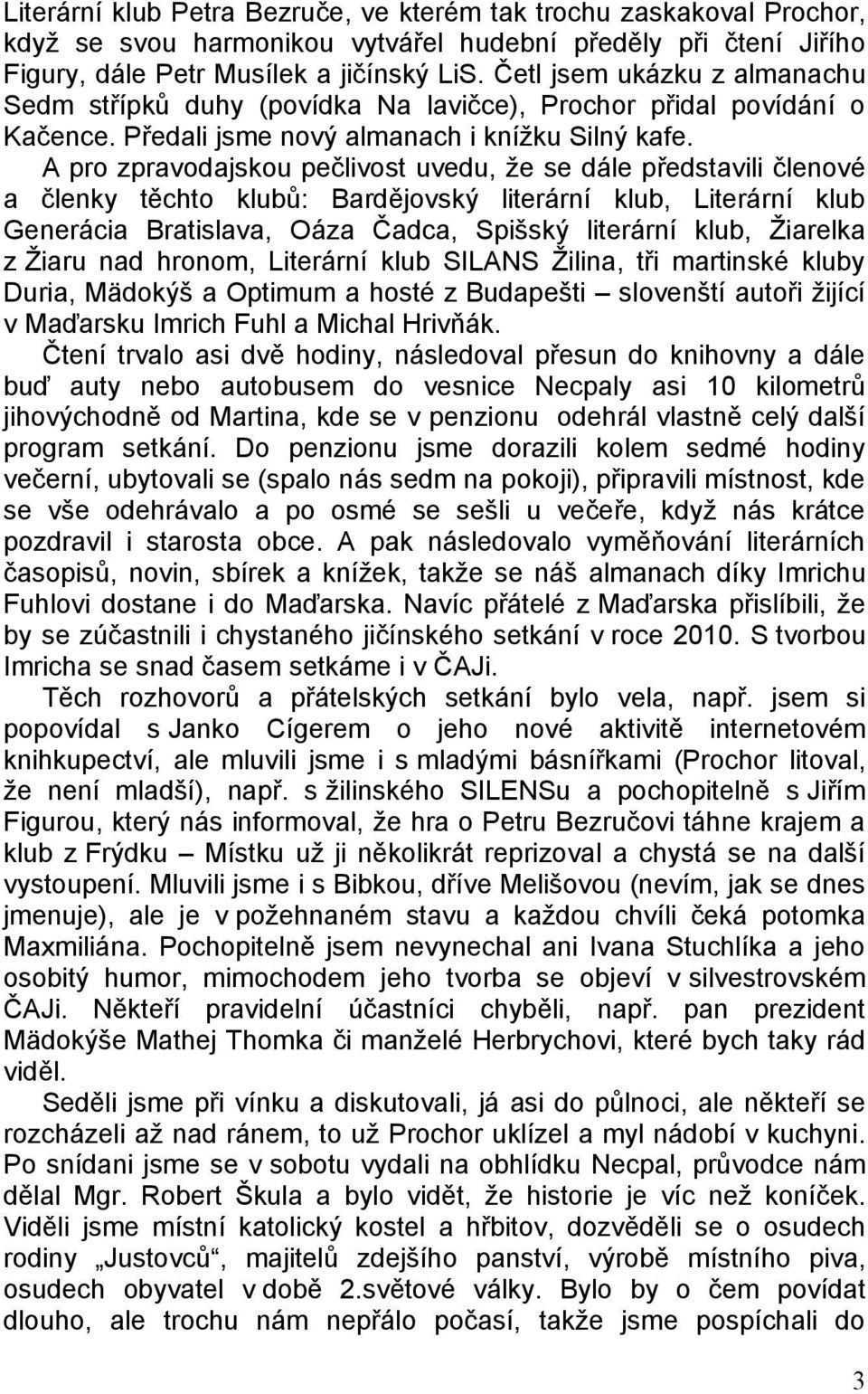 A pro zpravodajskou pečlivost uvedu, že se dále představili členové a členky těchto klubů: Bardějovský literární klub, Literární klub Generácia Bratislava, Oáza Čadca, Spišský literární klub,