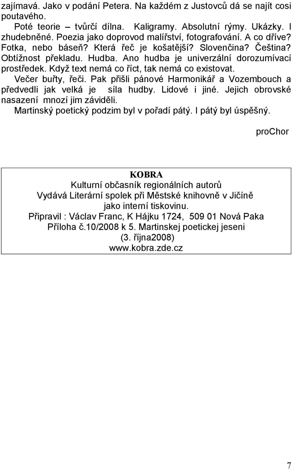 Když text nemá co říct, tak nemá co existovat. Večer buřty, řeči. Pak přišli pánové Harmonikář a Vozembouch a předvedli jak velká je síla hudby. Lidové i jiné.