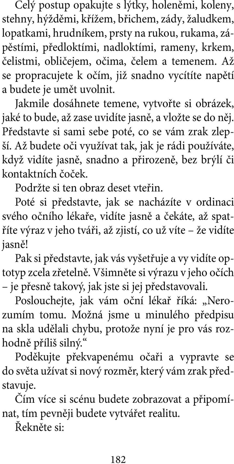 Jakmile dosáhnete temene, vytvořte si obrázek, jaké to bude, až zase uvidíte jasně, a vložte se do něj. Představte si sami sebe poté, co se vám zrak zlepší.