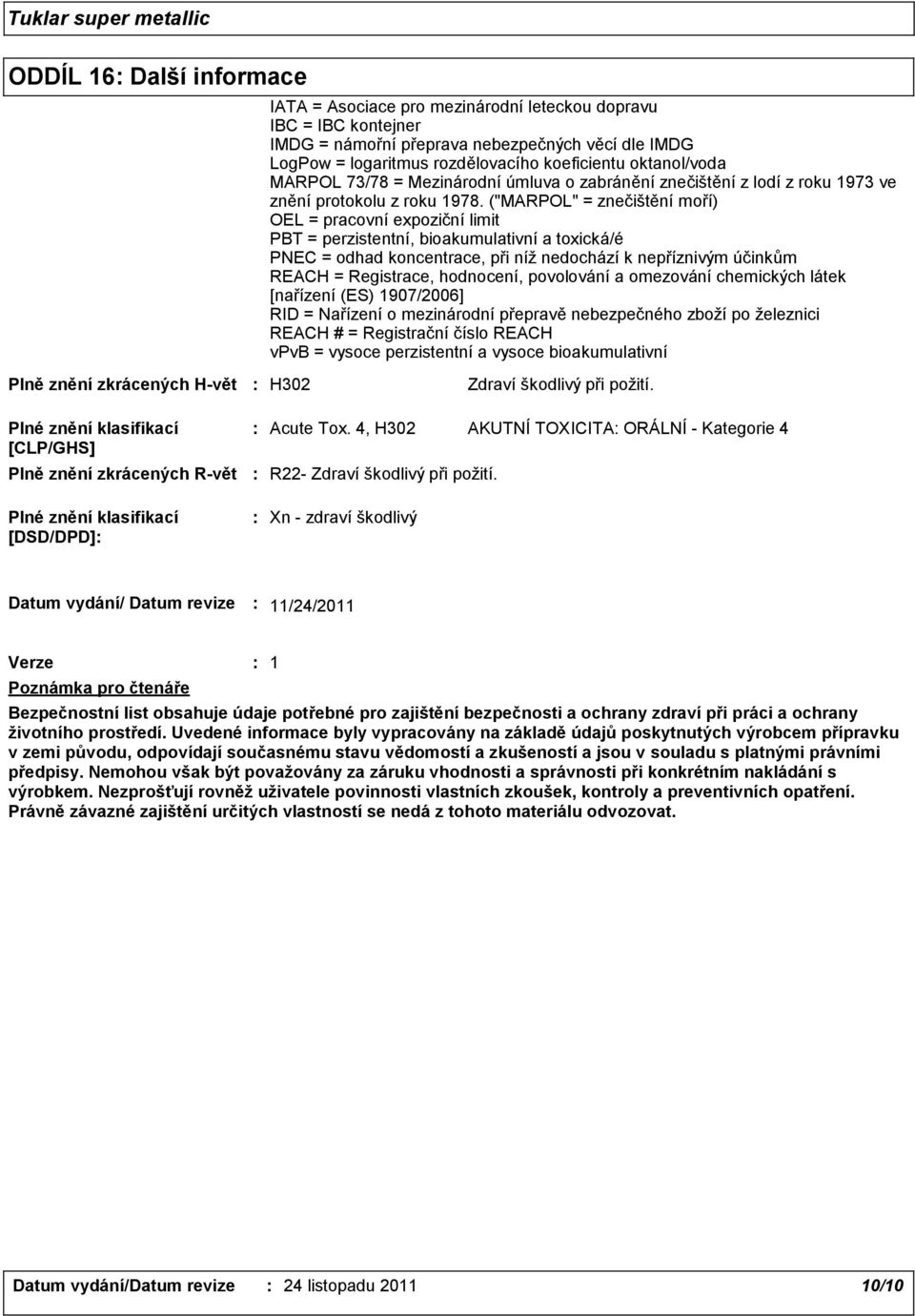 ("MARPOL" = znečištění moří) OEL = pracovní expoziční limit PBT = perzistentní, bioakumulativní a toxická/é PNEC = odhad koncentrace, při níž nedochází k nepříznivým účinkům REACH = Registrace,