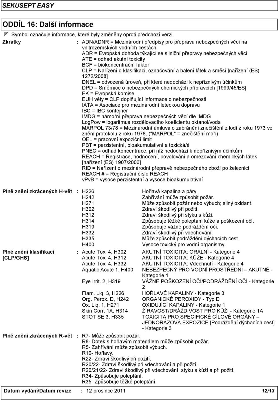 toxicity BCF = biokoncentrační faktor CLP = Nařízení o klasifikaci, označování a balení látek a směsí [nařízení (ES) 1272/2008] DNEL = odvozená úroveň, při které nedochází k nepříznivým účinkům DPD =