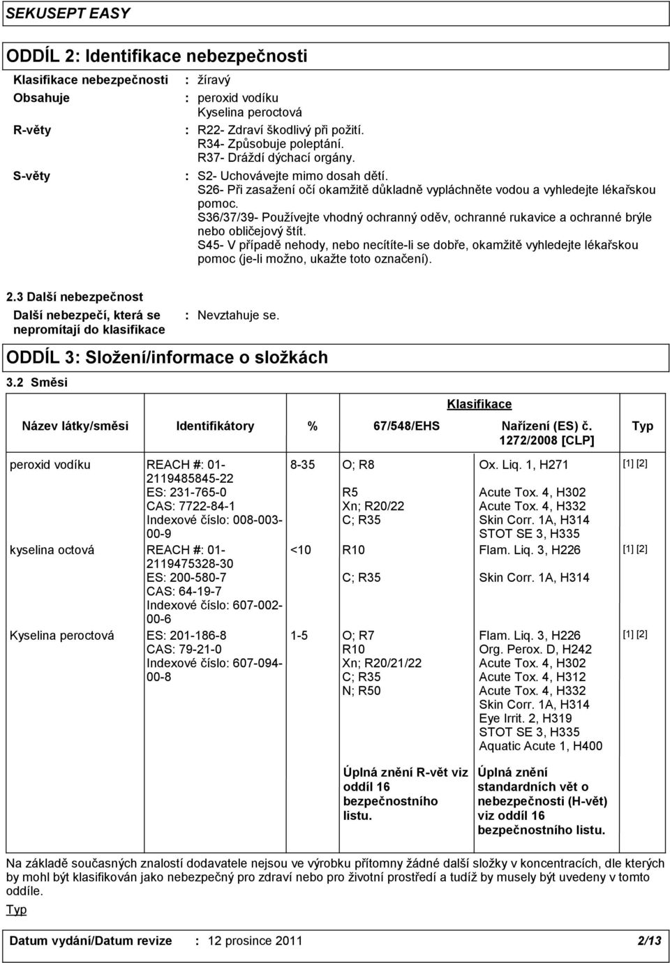 S36/37/39- Používejte vhodný ochranný oděv, ochranné rukavice a ochranné brýle nebo obličejový štít.