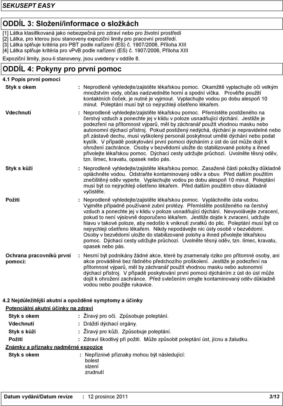 1907/2006, Příloha XIII Expoziční limity, jsou-li stanoveny, jsou uvedeny v oddíle 8. ODDÍL 4 Pokyny pro první pomoc 4.