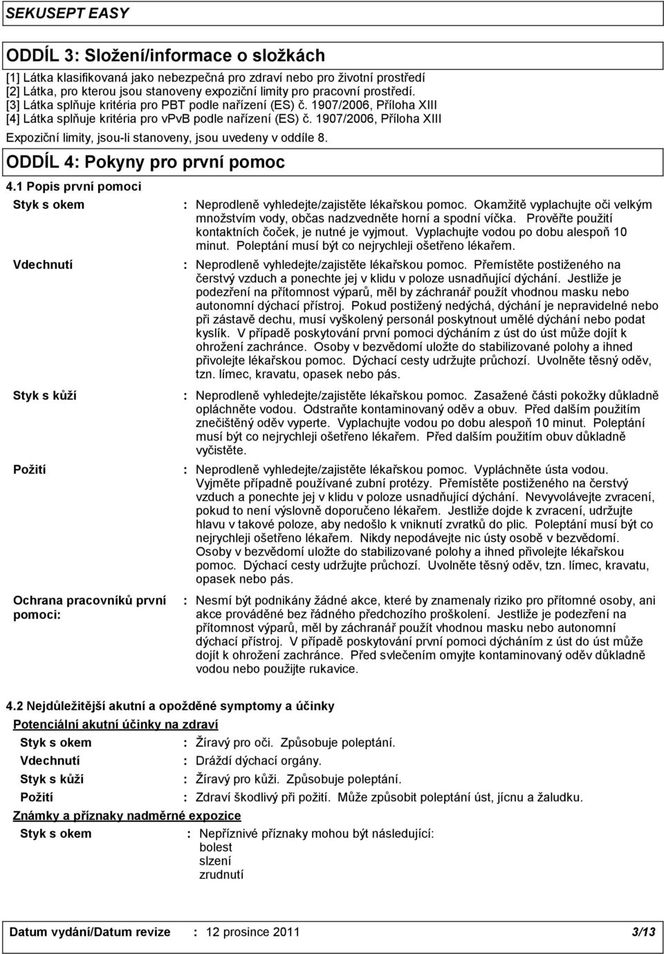 1907/2006, Příloha XIII Expoziční limity, jsou-li stanoveny, jsou uvedeny v oddíle 8. ODDÍL 4 Pokyny pro první pomoc 4.