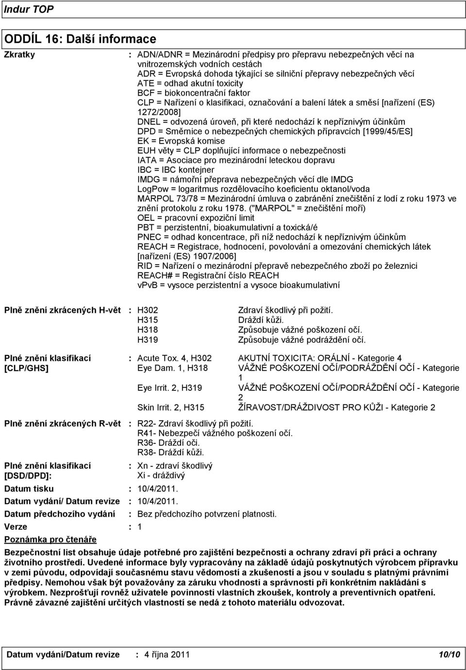 nepříznivým účinkům DPD = Směrnice o nebezpečných chemických přípravcích [1999/45/ES] EK = Evropská komise EUH věty = CLP doplňující informace o nebezpečnosti IATA = Asociace pro mezinárodní leteckou