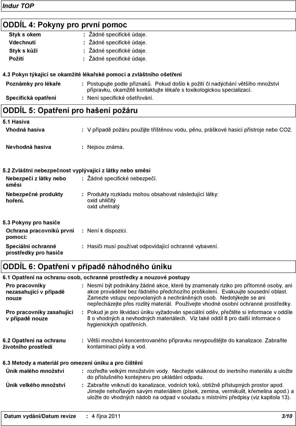 Pokud došlo k požití či nadýchání většího množství přípravku, okamžitě kontaktujte lékaře s toxikologickou specializací. Není specifické ošetřování. ODDÍL 5 Opatření pro hašení požáru 5.