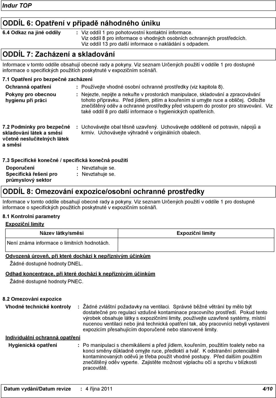 Viz seznam Určených použití v oddíle 1 pro dostupné informace o specifických použitích poskytnuté v expozičním scénáři. 7.