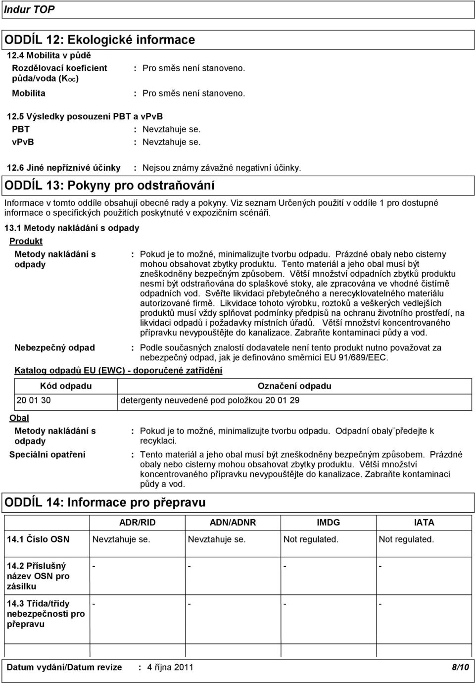 Viz seznam Určených použití v oddíle 1 pro dostupné informace o specifických použitích poskytnuté v expozičním scénáři. 13.