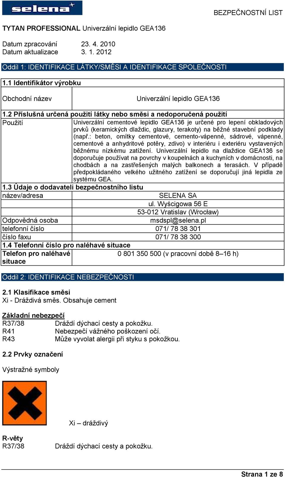 běţné stavební podklady (např.: beton, omítky cementové, cemento-vápenné, sádrové, vápenné, cementové a anhydritové potěry, zdivo) v interiéru i exteriéru vystavených běţnému nízkému zatíţení.