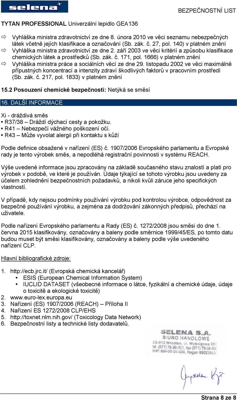 1666) v platném znění Vyhláška ministra práce a sociálních věcí ze dne 29. listopadu 2002 ve věci maximálně přípustných koncentrací a intenzity zdraví škodlivých faktorů v pracovním prostředí (Sb.