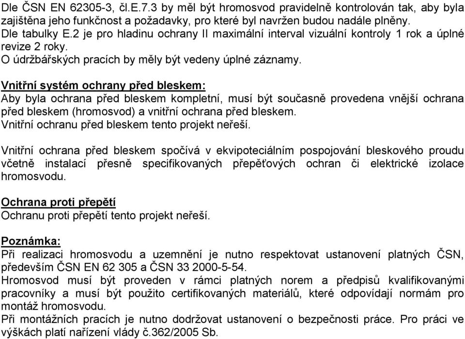 Vnitřní systém ochrany před bleskem: Aby byla ochrana před bleskem kompletní, musí být současně provedena vnější ochrana před bleskem (hromosvod) a vnitřní ochrana před bleskem.