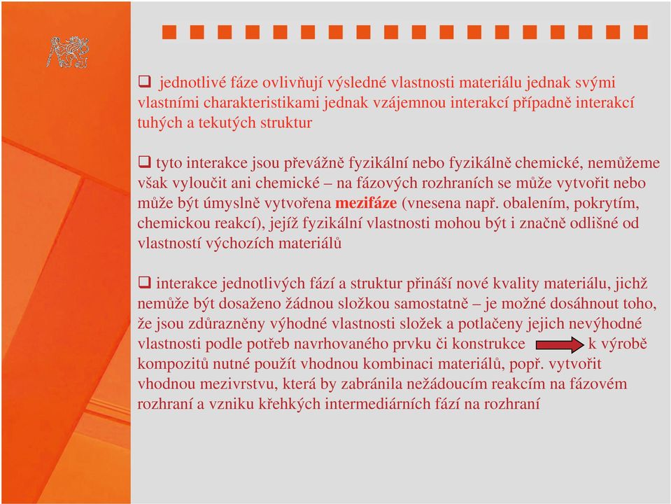 obalením, pokrytím, chemickou reakcí), jejíž fyzikální vlastnosti mohou být i značně odlišné od vlastností výchozích materiálů interakce jednotlivých fází a struktur přináší nové kvality materiálu,