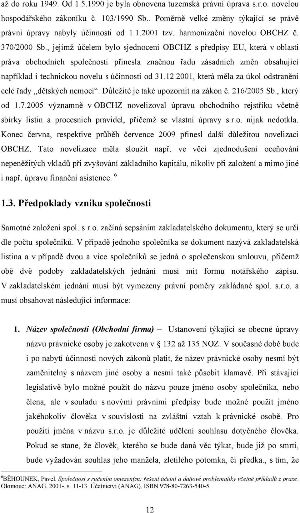 , jejímţ účelem bylo sjednocení OBCHZ s předpisy EU, která v oblasti práva obchodních společností přinesla značnou řadu zásadních změn obsahující například i technickou novelu s účinností od 31.12.